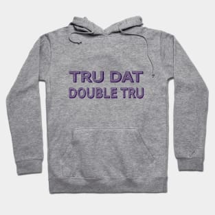 Tru Dat Double Tru Hoodie